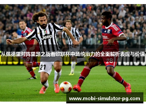 从佩德里对阵里昂之战看欧联杯中场统治力的全面解析表现与价值