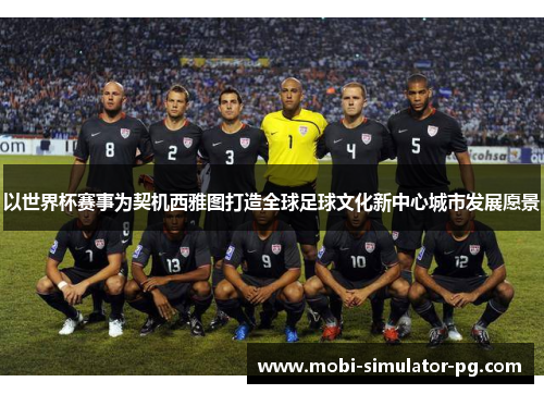 以世界杯赛事为契机西雅图打造全球足球文化新中心城市发展愿景