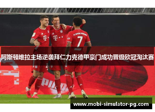 阿斯顿维拉主场逆袭拜仁力克德甲豪门成功晋级欧冠淘汰赛